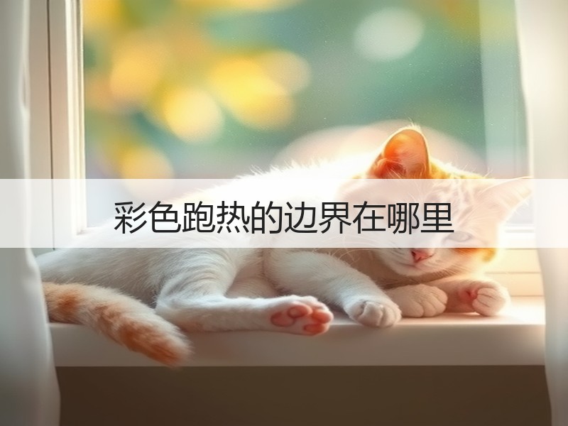 彩色跑热的边界在哪里